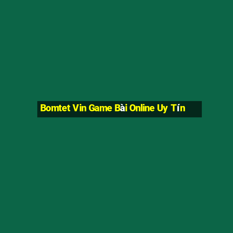 Bomtet Vin Game Bài Online Uy Tín