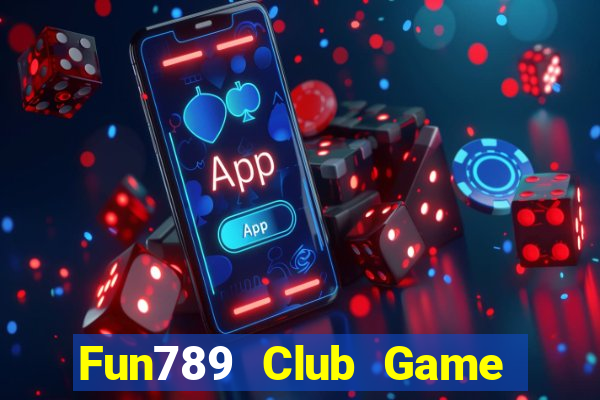 Fun789 Club Game Bài Online Uy Tín