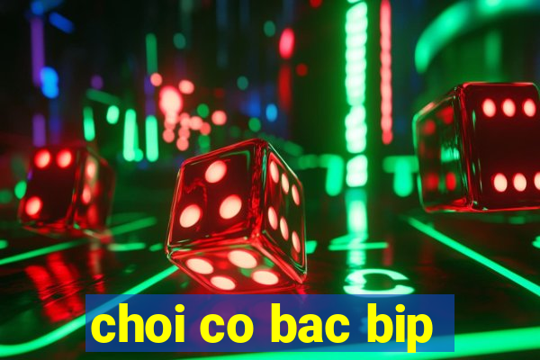 choi co bac bip