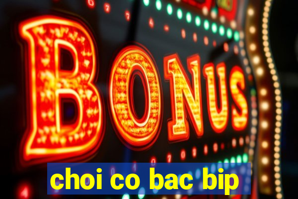 choi co bac bip