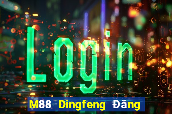 M88 Dingfeng Đăng nhập trực tuyến