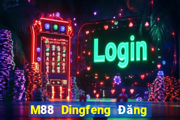 M88 Dingfeng Đăng nhập trực tuyến