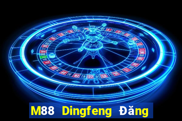 M88 Dingfeng Đăng nhập trực tuyến