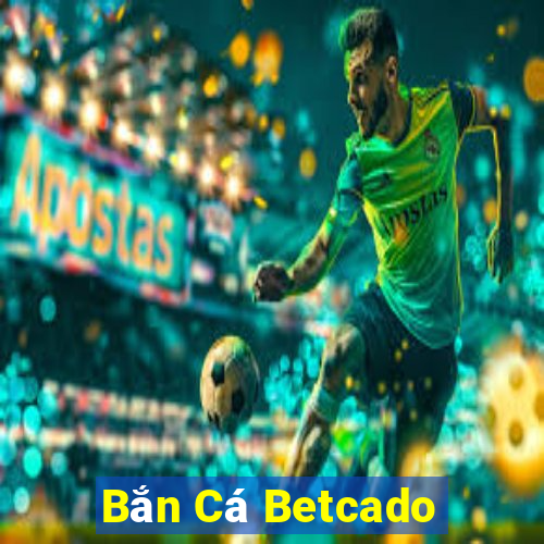 Bắn Cá Betcado