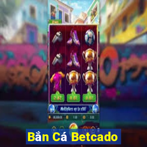 Bắn Cá Betcado