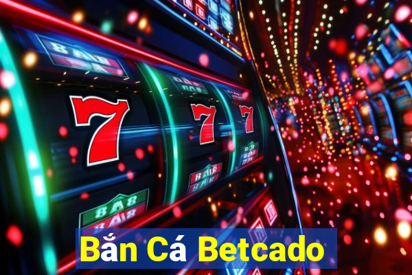 Bắn Cá Betcado