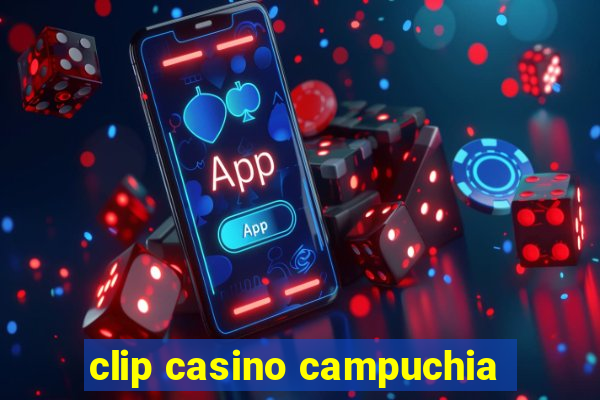 clip casino campuchia