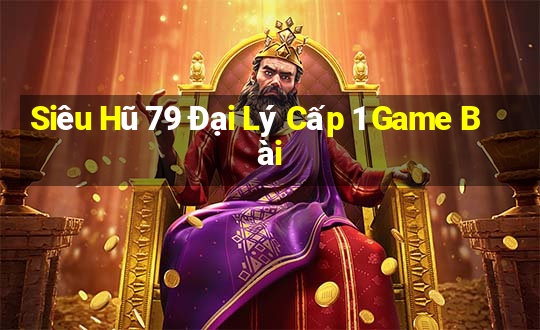 Siêu Hũ 79 Đại Lý Cấp 1 Game Bài