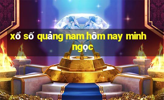 xổ số quảng nam hôm nay minh ngọc