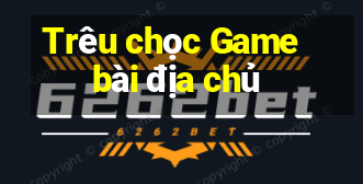 Trêu chọc Game bài địa chủ