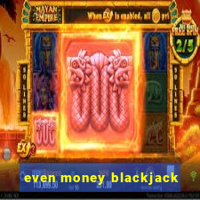 even money blackjack