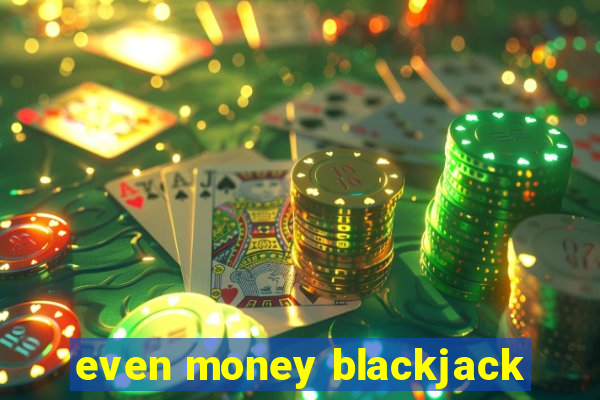 even money blackjack