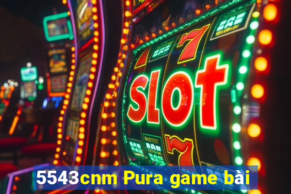 5543cnm Pura game bài