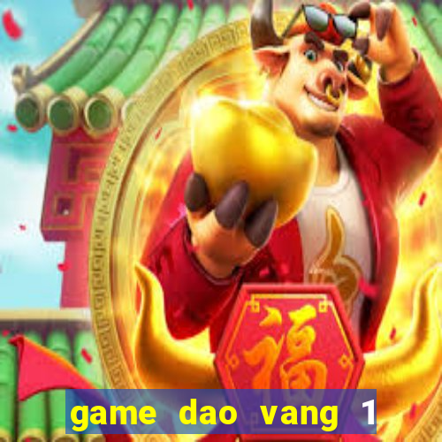 game dao vang 1 nguoi choi