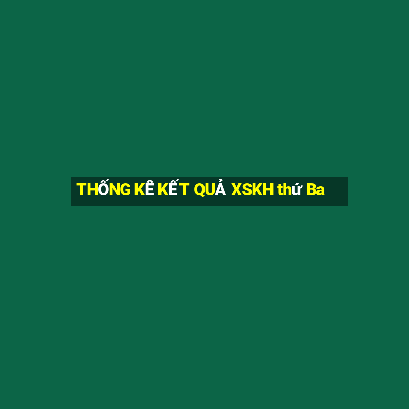 THỐNG KÊ KẾT QUẢ XSKH thứ Ba