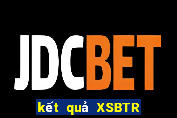 kết quả XSBTR ngày 21