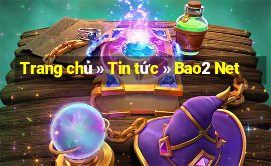 Trang chủ » Tin tức » Bao2 Net