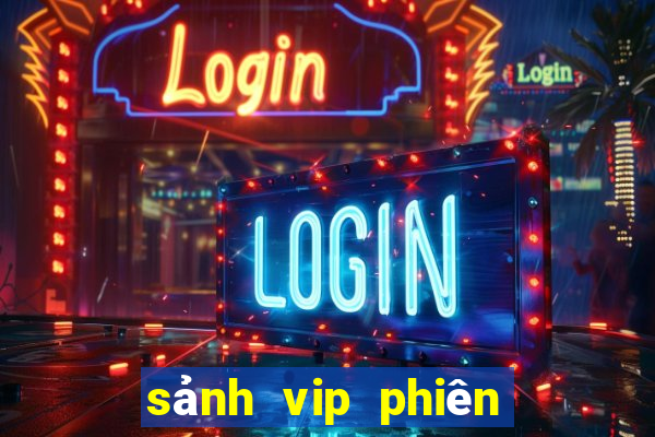 sảnh vip phiên bản mới