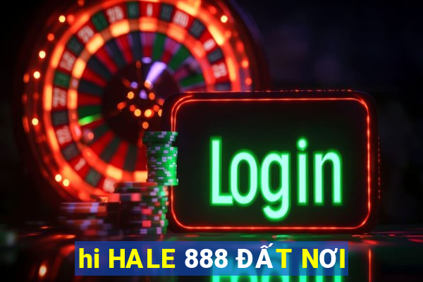 hi HALE 888 ĐẤT NƠI