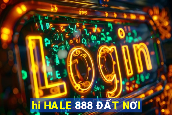 hi HALE 888 ĐẤT NƠI