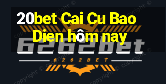 20bet Cai Cu Bao Dien hôm nay