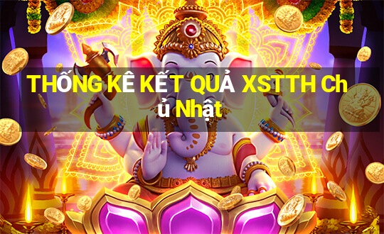 THỐNG KÊ KẾT QUẢ XSTTH Chủ Nhật