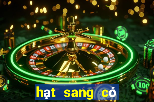 hạt sang có tác dụng gì