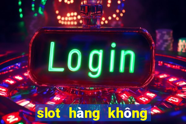 slot hàng không là gì