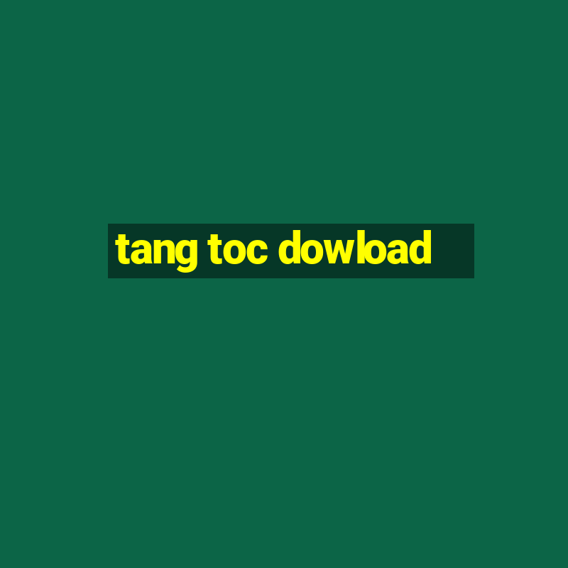 tang toc dowload