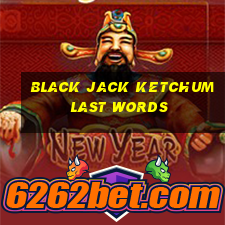 black jack ketchum last words