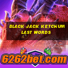 black jack ketchum last words