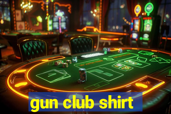 gun club shirt