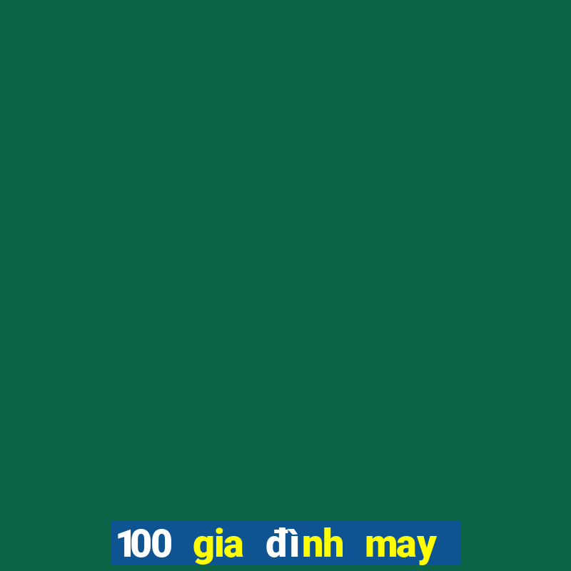 100 gia đình may mắn 6