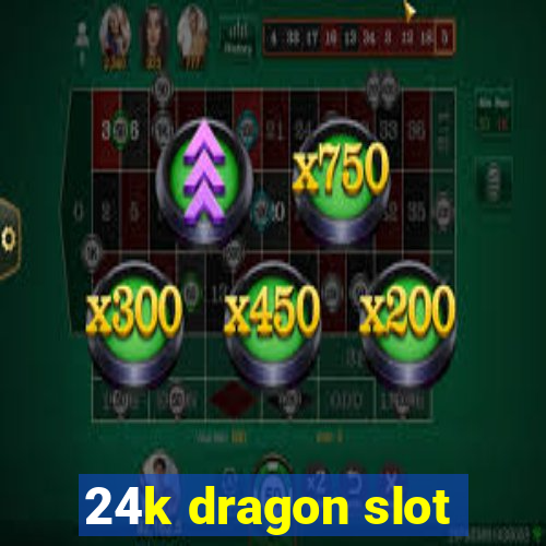 24k dragon slot