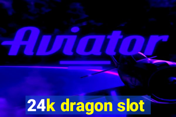 24k dragon slot