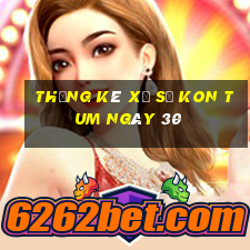 Thống kê Xổ Số kon tum ngày 30