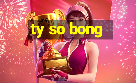 ty so bong