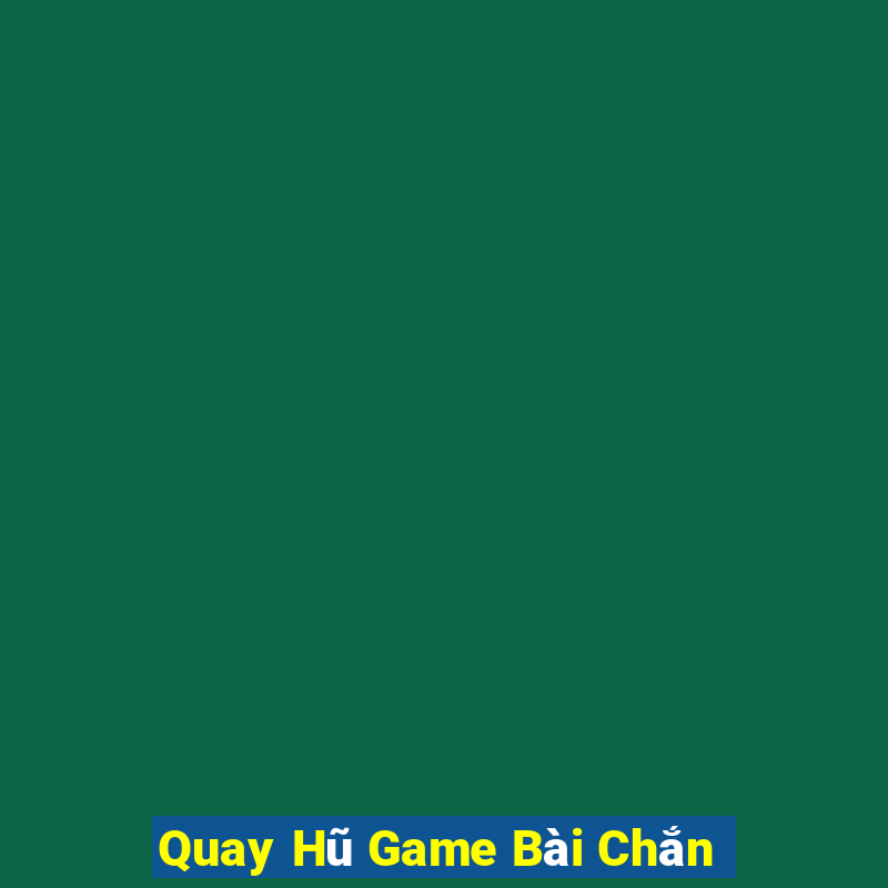 Quay Hũ Game Bài Chắn