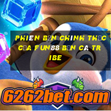 Phiên bản chính thức của Fun88 Bắn cá Tribe