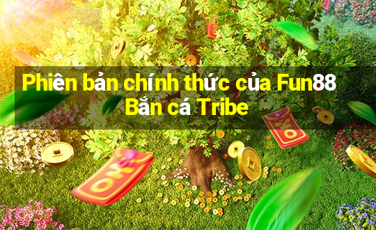 Phiên bản chính thức của Fun88 Bắn cá Tribe