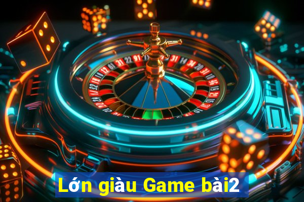 Lớn giàu Game bài2