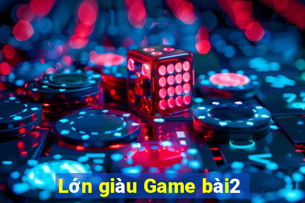 Lớn giàu Game bài2