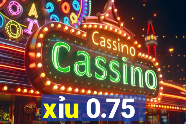 xỉu 0.75