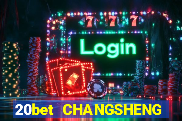 20bet CHANGSHENG ĐĂNG NHẬP