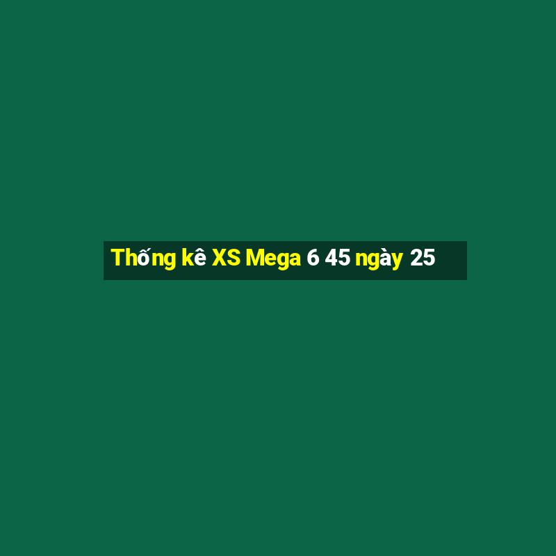 Thống kê XS Mega 6 45 ngày 25