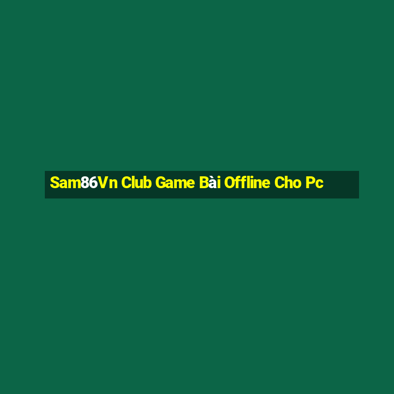 Sam86Vn Club Game Bài Offline Cho Pc