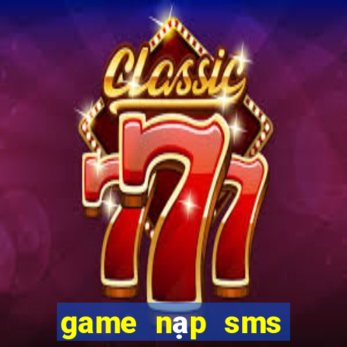 game nạp sms đổi thưởng