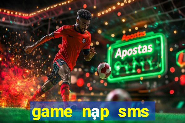 game nạp sms đổi thưởng