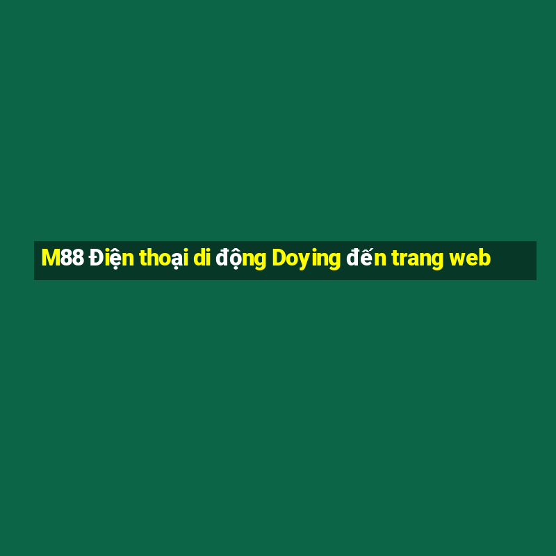 M88 Điện thoại di động Doying đến trang web