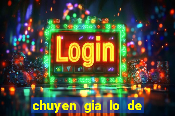 chuyen gia lo de mien bac